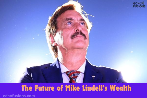 Looking Ahead The Future of Mike Lindell's Wealth