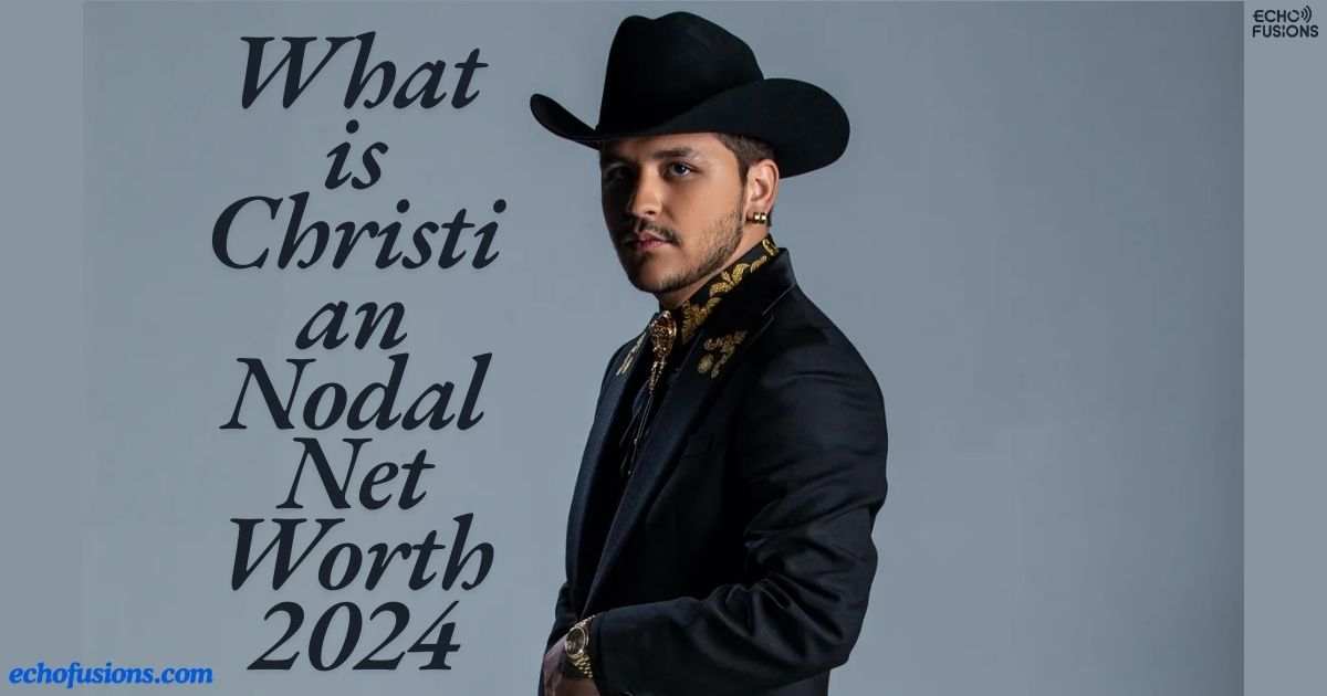 What is Christian Nodal Net Worth 2024: How He Built Wealth Through Music Success